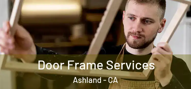 Door Frame Services Ashland - CA